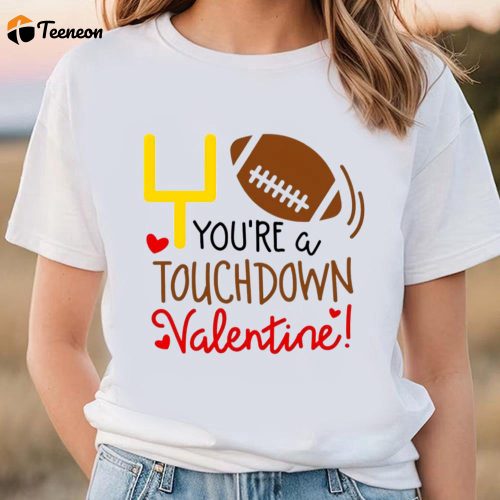 Cute Valentines Day Shirts, You Are A Touchdown Valentine Shirt