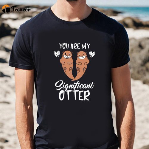 Cute Valentines Day Shirts, You Are My Significant Otter Shirt Valentines Day