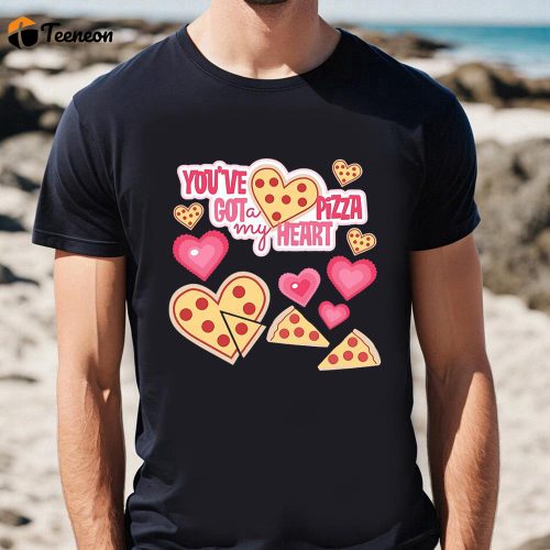 Cute Valentines Day Shirts, You’ve Got A Pizza My Heart Valentines Day T-shirt