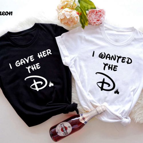 Disney Couple T-Shirt: I Wanted The D Shirt Gave Her The D Shirt Castle & Magic Kingdom – Perfect Disney Vacation Shirts