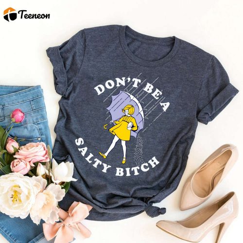 Don t Be Salty Shirt: Funny Sarcastic Gift for Women Morton Salt