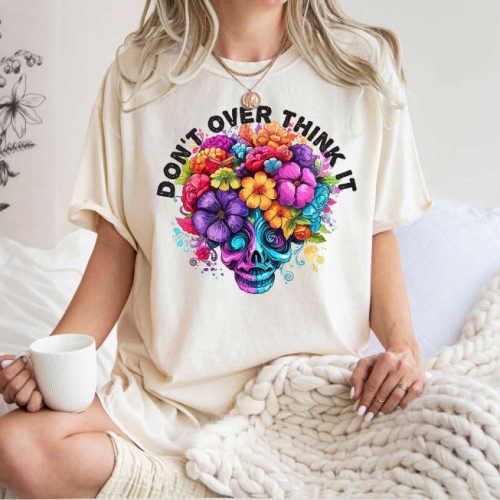 Don t Over Think it T-Shirt – Promote Mental Awareness with Comfort Colors Shirt Anxiety & Psychology Shirt for Positive Vibes – Ideal for Therapists