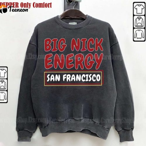 Big Nick Energy Sweatshirt – Funny San Francisco Football 49ers Gift