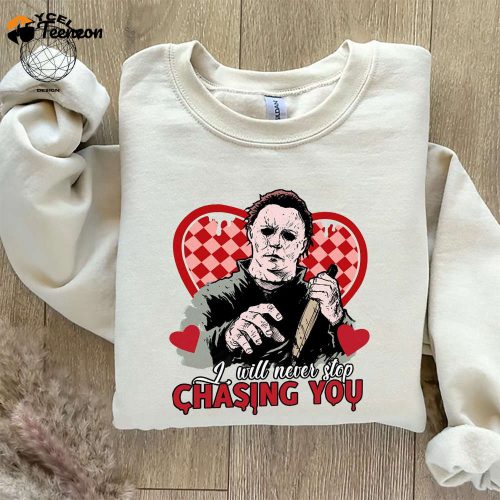 I Will Never Stop Chasing You Shirt – Horror & Funny Valentines Day Shirt