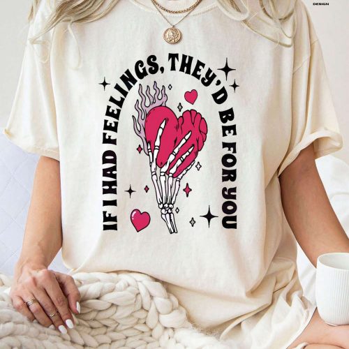 If I Had Feelings They d Be For You: Funny Skeleton Valentines Shirt – Horror Valentine Day & Creepy Sweater – Perfect Valentine Shirt