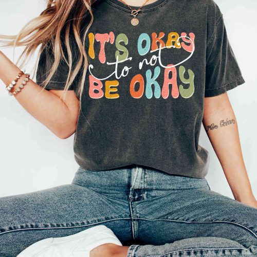 It s Okay to not be Okay T-shirt: Comfort Colors Motivational Inspirational Positive Vibes Therapist Shirt