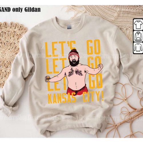 Jason Kelce Lets Go Kansas City Football Sweatshirt Tshirt – Funny No Shirt Touchdown