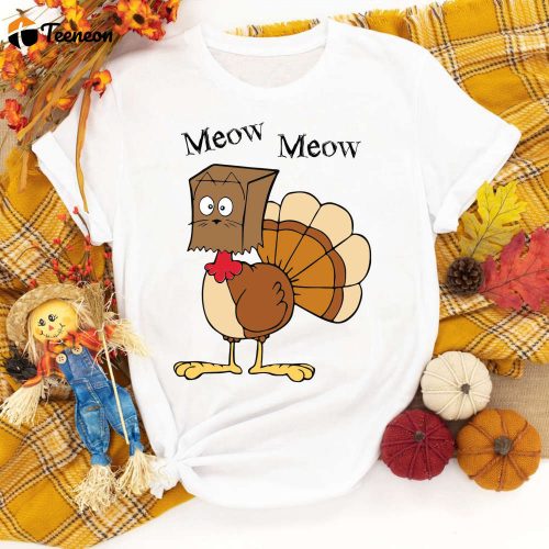 Meow Meow Funny Turkey Thanksgiving Shirt: Autumn & Fall Vibes Tee for Family