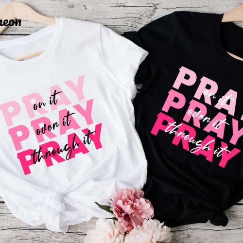 Powerful Christian Pray On It Shirt – Unlock Divine Strength with Pray Over It & Pray Through It