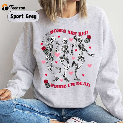 Roses Are Red Inside I m Dead Shirt – Anti Valentine Sweatshirt Dancing Skeleton Valentines Shirt