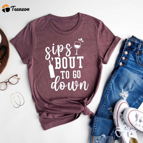 Sips Bout To Go Down T-Shirt: Wine Lover Apparel for Girls Night Out Bottoms Up Shirt Alcohol Tee