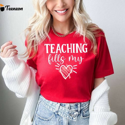 Spread Love in the Classroom with Teaching Fills My Heart T-Shirt Perfect Valentine s Day Gift for Teachers Teach Love Inspire with School Shirt & Kindergarten Shirt Love Shirts for Educators