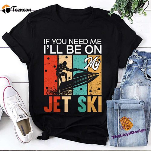 Jet Ski T-Shirt: Vintage Unisex Gift If You Need Me I ll Be Jet Skiing – Shop Now!