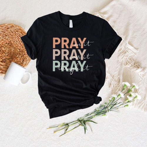 Pray On It Pray Over It Pray Through It Shirt – Faithful Christian Tee with Bible Verses and Inspirational Quotes