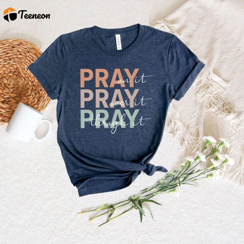 Pray On It Pray Over It Pray Through It Shirt – Faithful Christian Tee with Bible Verses and Inspirational Quotes