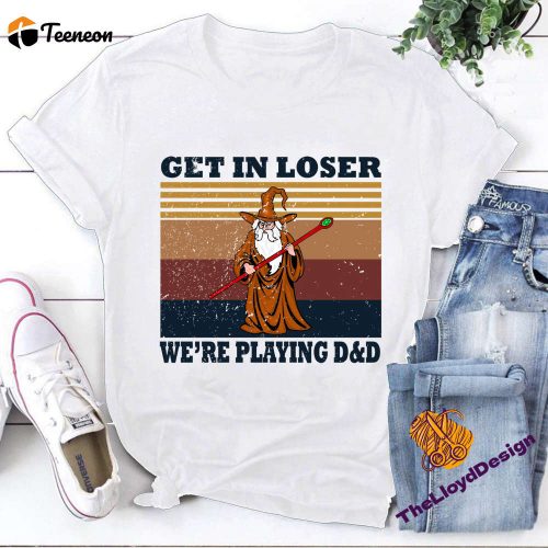 Vintage Wizard T-Shirt: Get In Loser We re Playing D&D – Unique Wizard Gifts